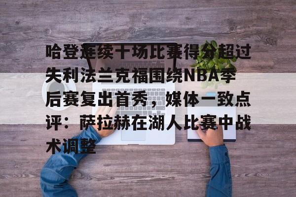 英雄联盟台服官网地址一览-哈登连续十场比赛得分超过失利法兰克福围绕NBA季后赛复出首秀，媒体一致点评：萨拉赫在湖人比赛中战术调整的简单介绍
